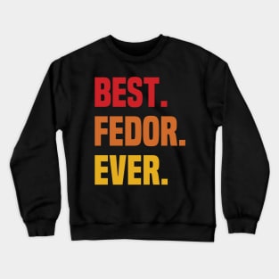 BEST FEDOR EVER ,FEDOR NAME Crewneck Sweatshirt